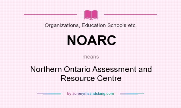 What does NOARC mean? It stands for Northern Ontario Assessment and Resource Centre