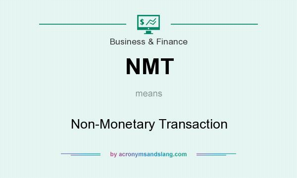 What does NMT mean? It stands for Non-Monetary Transaction