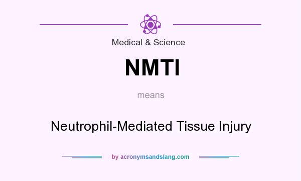 What does NMTI mean? It stands for Neutrophil-Mediated Tissue Injury