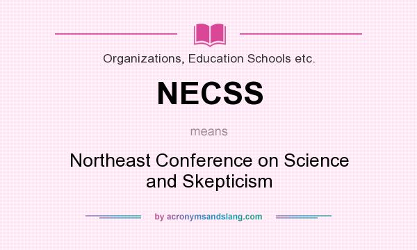 What does NECSS mean? It stands for Northeast Conference on Science and Skepticism