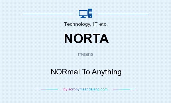 What does NORTA mean? It stands for NORmal To Anything
