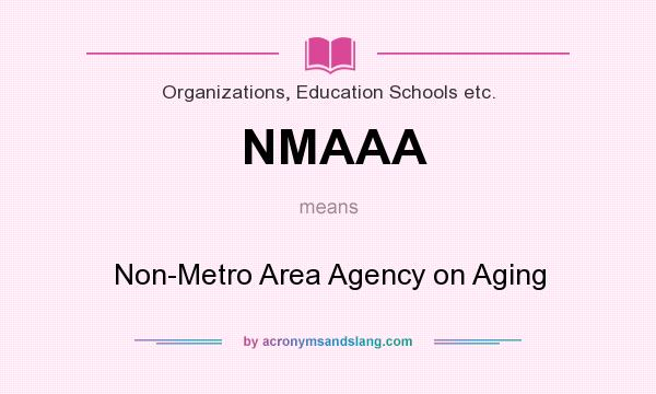 What does NMAAA mean? It stands for Non-Metro Area Agency on Aging