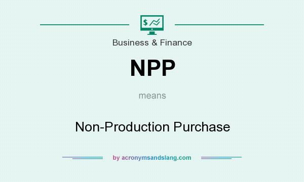What does NPP mean? It stands for Non-Production Purchase