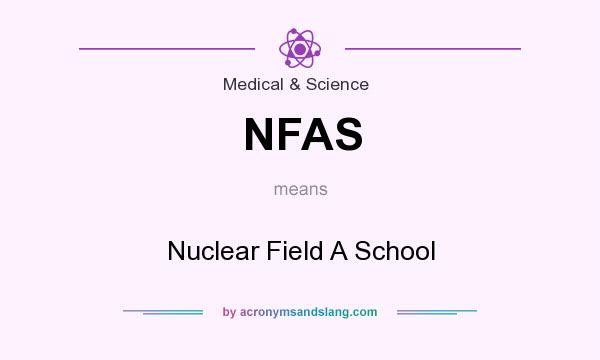 What does NFAS mean? It stands for Nuclear Field A School