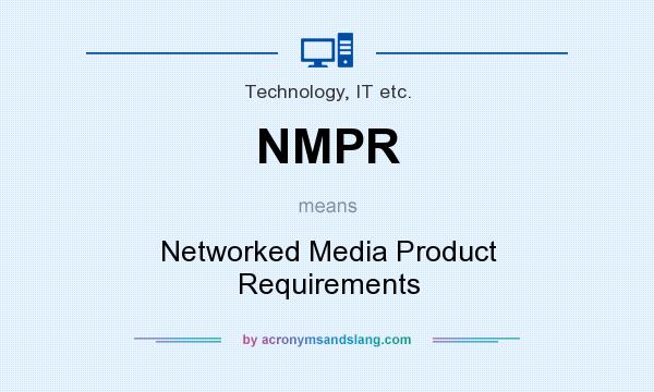What does NMPR mean? It stands for Networked Media Product Requirements