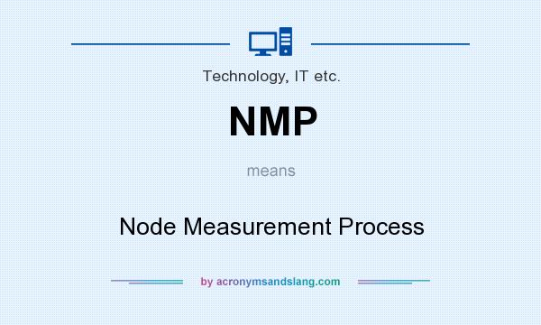 What does NMP mean? It stands for Node Measurement Process