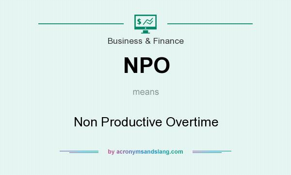What does NPO mean? It stands for Non Productive Overtime