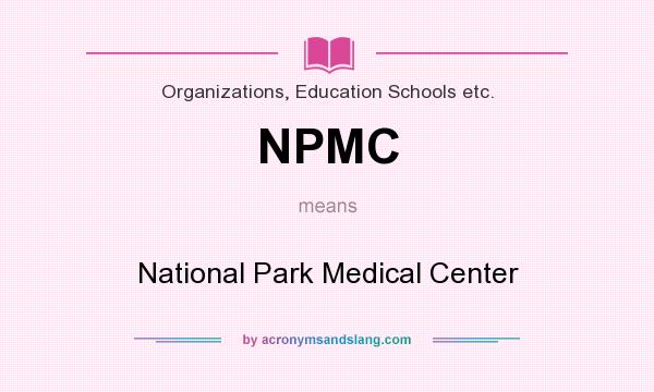 What does NPMC mean? It stands for National Park Medical Center