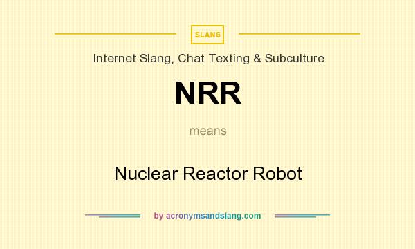 What does NRR mean? It stands for Nuclear Reactor Robot