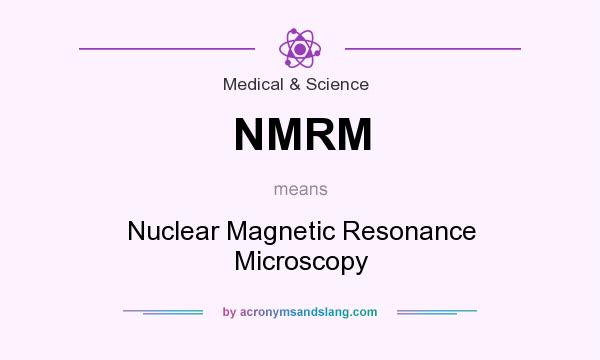 What does NMRM mean? It stands for Nuclear Magnetic Resonance Microscopy