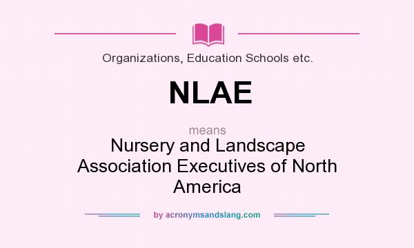 What does NLAE mean? It stands for Nursery and Landscape Association Executives of North America