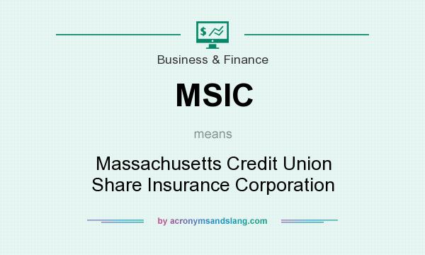 What does MSIC mean? It stands for Massachusetts Credit Union Share Insurance Corporation
