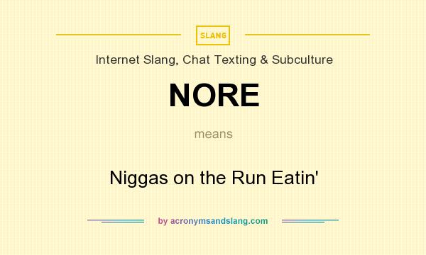 What does NORE mean? It stands for Niggas on the Run Eatin`