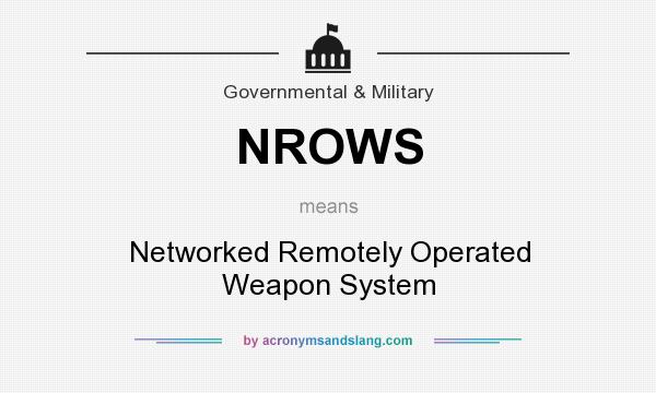 What does NROWS mean? It stands for Networked Remotely Operated Weapon System