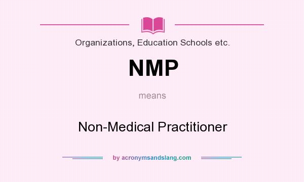 What does NMP mean? It stands for Non-Medical Practitioner