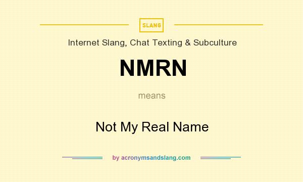 What does NMRN mean? It stands for Not My Real Name