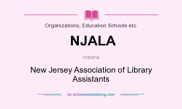 What does NJALA mean? It stands for New Jersey Association of Library Assistants