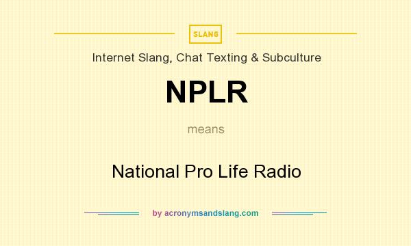 What does NPLR mean? It stands for National Pro Life Radio