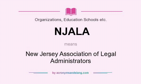 What does NJALA mean? It stands for New Jersey Association of Legal Administrators