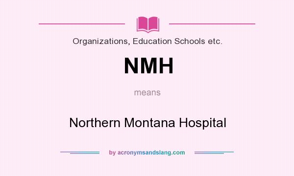 What does NMH mean? It stands for Northern Montana Hospital