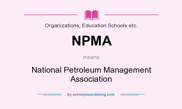 What does NPMA mean? It stands for National Petroleum Management Association