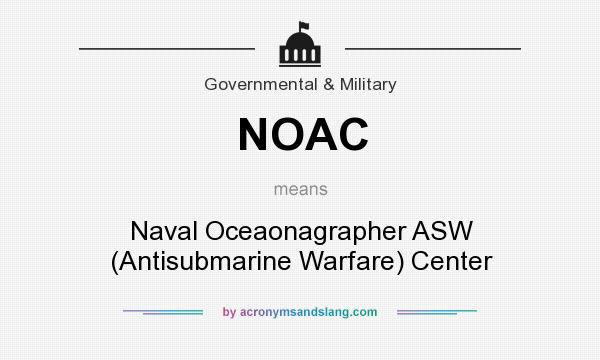 What does NOAC mean? It stands for Naval Oceaonagrapher ASW (Antisubmarine Warfare) Center