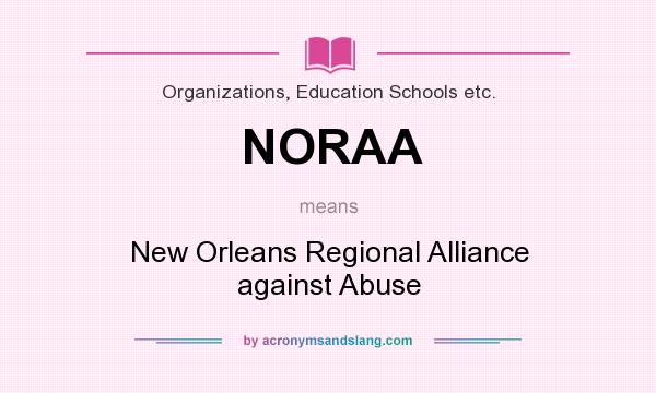 What does NORAA mean? It stands for New Orleans Regional Alliance against Abuse