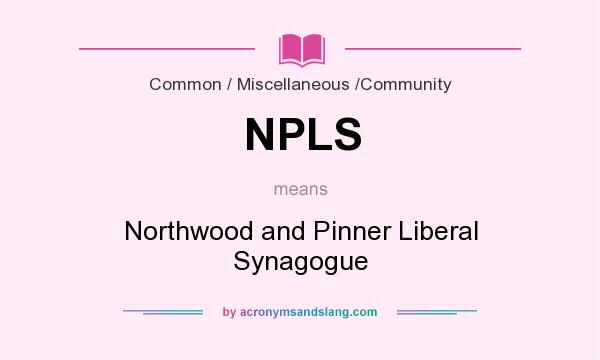 What does NPLS mean? It stands for Northwood and Pinner Liberal Synagogue