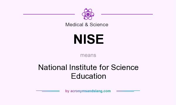 What does NISE mean? It stands for National Institute for Science Education