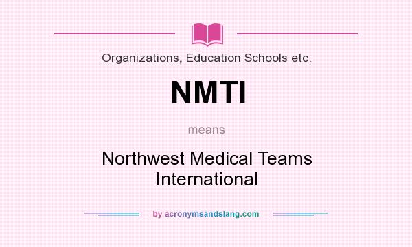What does NMTI mean? It stands for Northwest Medical Teams International