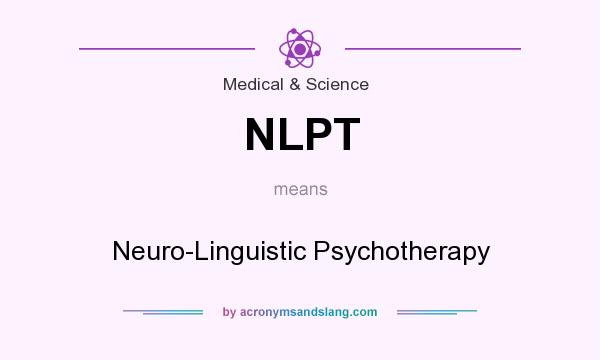 What does NLPT mean? It stands for Neuro-Linguistic Psychotherapy