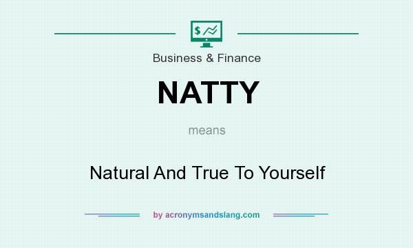 What does NATTY mean? It stands for Natural And True To Yourself