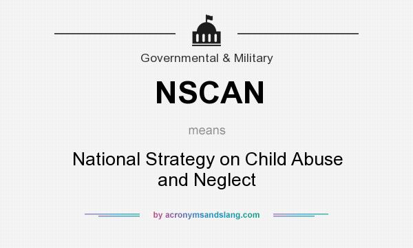 What does NSCAN mean? It stands for National Strategy on Child Abuse and Neglect