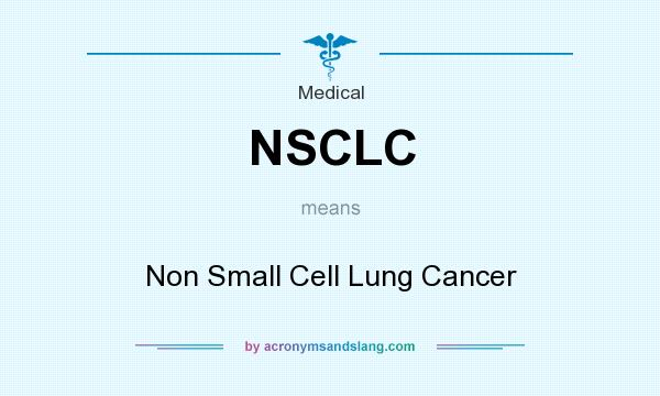 What does NSCLC mean? It stands for Non Small Cell Lung Cancer