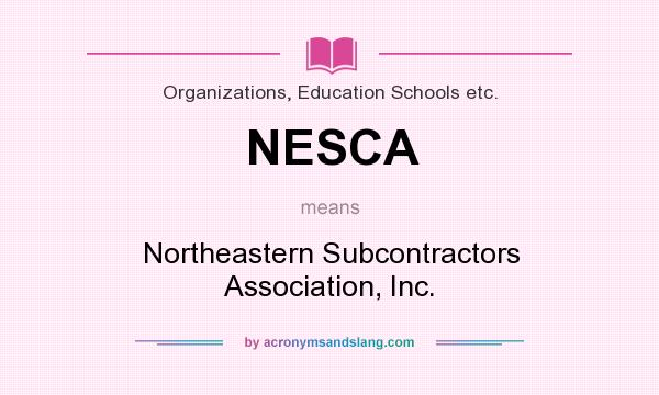 What does NESCA mean? It stands for Northeastern Subcontractors Association, Inc.