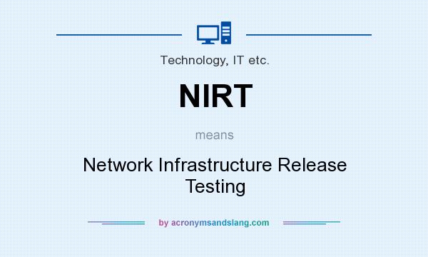 What does NIRT mean? It stands for Network Infrastructure Release Testing