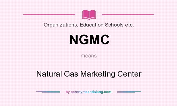 What does NGMC mean? It stands for Natural Gas Marketing Center
