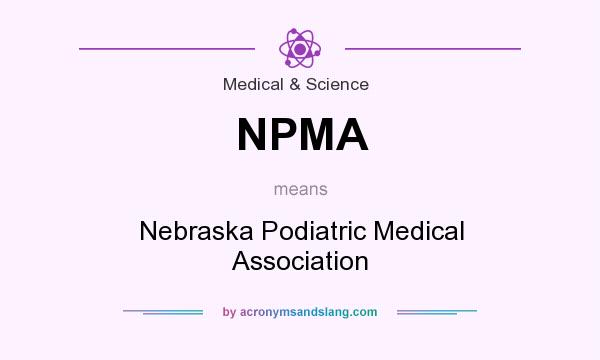 What does NPMA mean? It stands for Nebraska Podiatric Medical Association