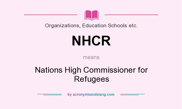 What does NHCR mean? It stands for Nations High Commissioner for Refugees