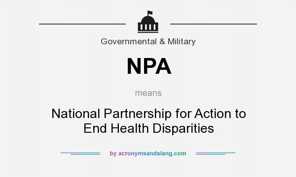 What does NPA mean? It stands for National Partnership for Action to End Health Disparities