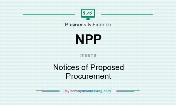 What does NPP mean? It stands for Notices of Proposed Procurement