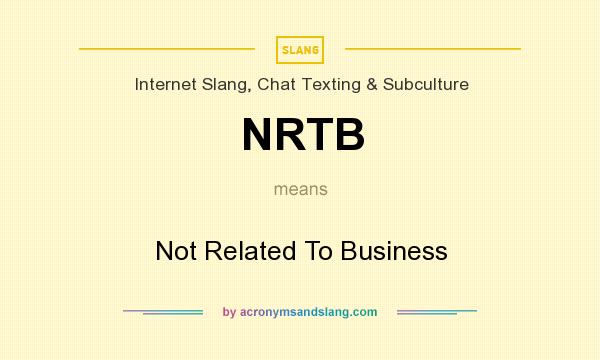 What does NRTB mean? It stands for Not Related To Business