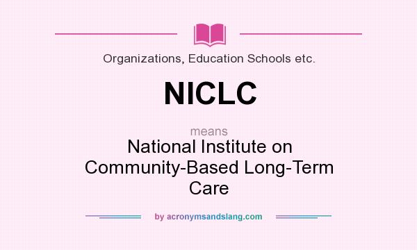 What does NICLC mean? It stands for National Institute on Community-Based Long-Term Care