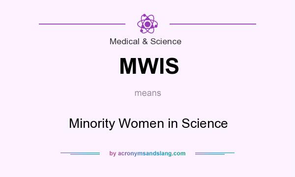 What does MWIS mean? It stands for Minority Women in Science