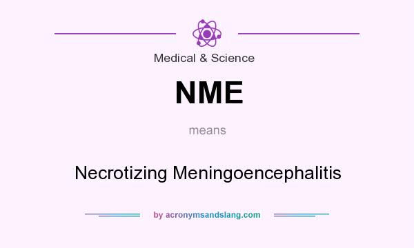 What does NME mean? It stands for Necrotizing Meningoencephalitis