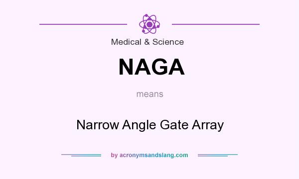What does NAGA mean? It stands for Narrow Angle Gate Array