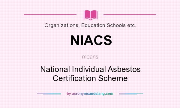 What does NIACS mean? It stands for National Individual Asbestos Certification Scheme