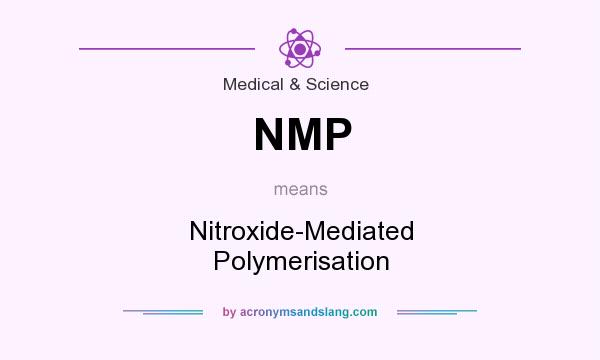 What does NMP mean? It stands for Nitroxide-Mediated Polymerisation