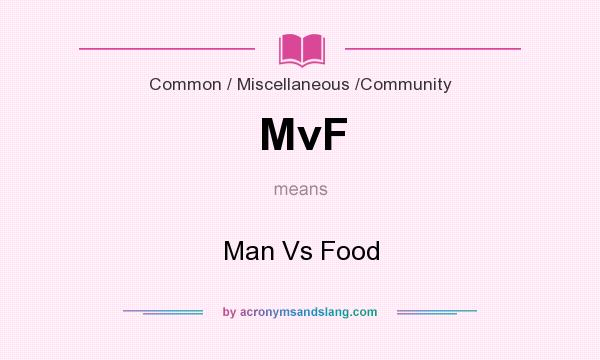 What does MvF mean? It stands for Man Vs Food