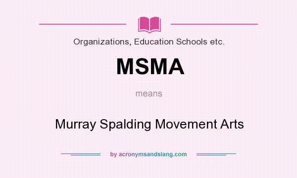 What does MSMA mean? It stands for Murray Spalding Movement Arts